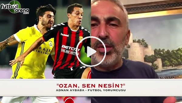 Adnan Aybaba'dan Ozan Tufan'a: "Sen nesin?"