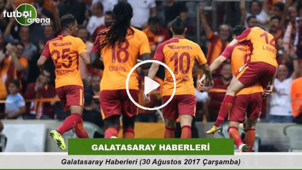 Galatasaray Haberleri (30 Ağustos 2017 Çarşamba)