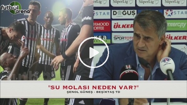 Şenol Güneş: ''Su molası neden var?''