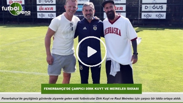 Fenerbahçe'de çarpıcı Dirk Kuyt ve Meireles iddiası
