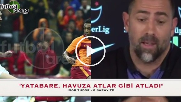 Igor Tudor. "Yatabere, havuza atlar gibi atladı"