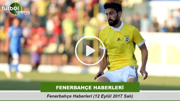 Fenerbahçe Haberleri (12 Eylül 2017 Salı)