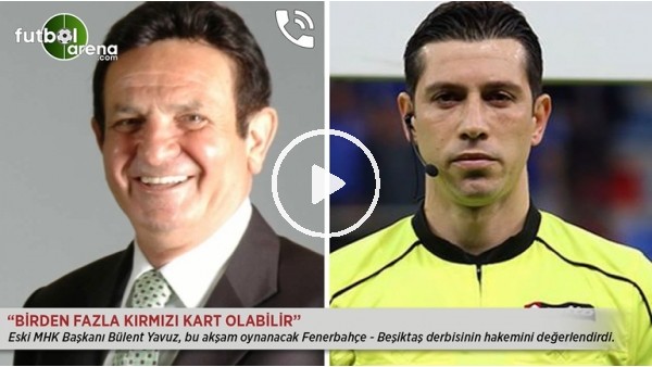 Bülent Yavuz: "Birden fazla kırmızı kart olabilir"