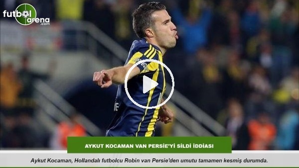 Aykut Kocaman'dan Van Persie'yi sildi iddiası
