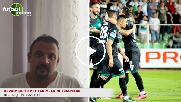 Devrim Çetin PTT takımlarını yorumladı