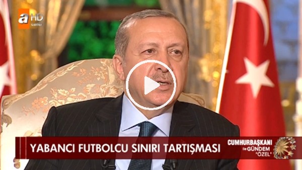 Cumhurbaşkanı Recep Tayyip Erdoğan: "Kulüplerimiz fazla yabancı futbolcu oynatmasın"
