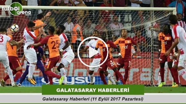Galatasaray haberleri (11 Eylül 2017)