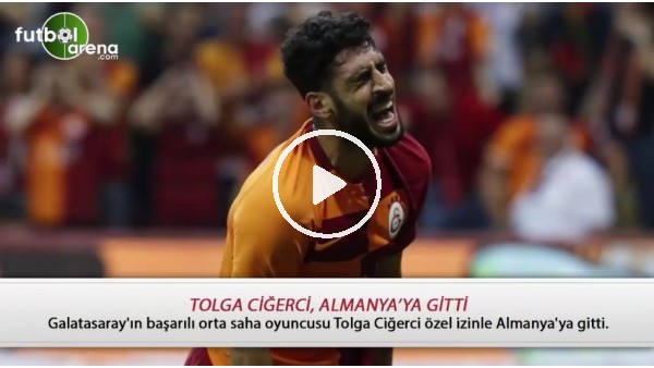 Tolga Ciğerci, Almanya'ya gitti!