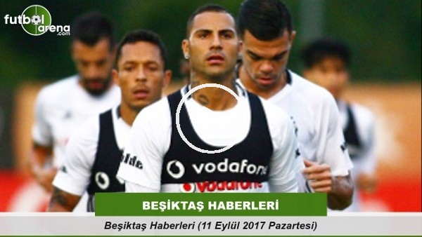Beşiktaş haberleri (11 Eylül 2017)
