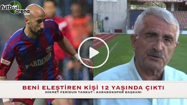Ferudun Tankut: "Beni eleştiren 12 yaşında çıktı"