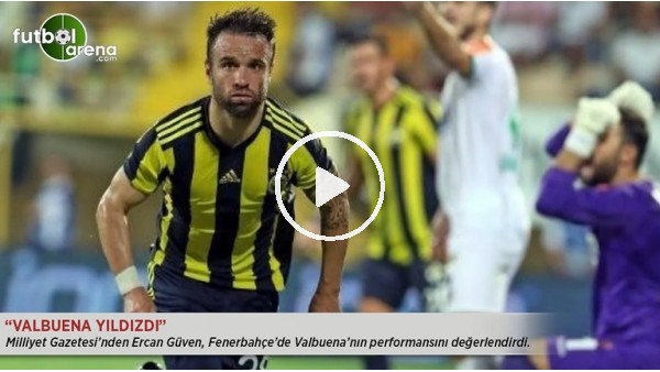 Ercan Güven: "Valbuena yıldızdı."