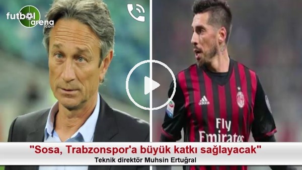 "Sosa, Trabzonspor'a büyük katkı sağlayacak"