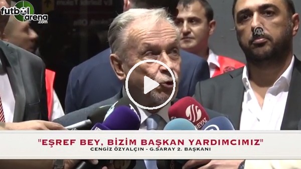 Cengiz Özyalçın: "Eşref Bey, bizim başkan yardımcımız"