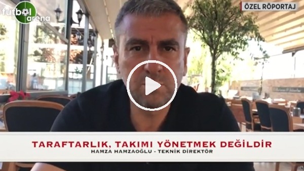 Hamza Hamzaoğlu: "Taraftarlık, takımı yönetmek değildir"