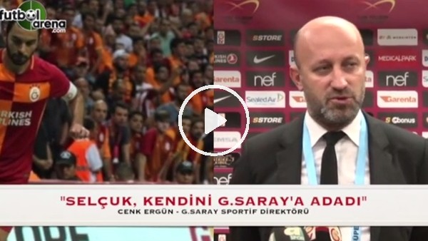 Cenk Ergün: "Selçuk İnan kendini Galatasaray'a adadı"