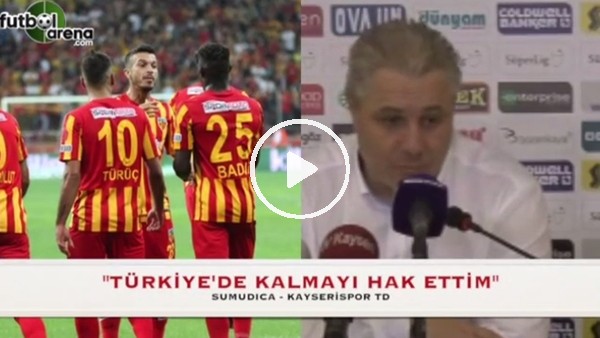 Sumudica: "Türkiye'de biraz daha kalmayı hak ettim"