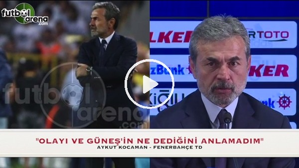 Aykut Kocaman: "Olayı ve Şenol Güneş'in ne dediğini anlamadım"