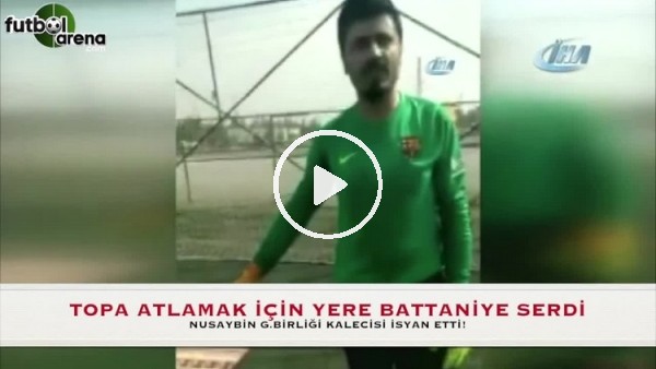 Nusaybinli kaleci isyan etti! 