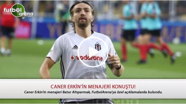 Caner Erkin'in menajeri konuştu