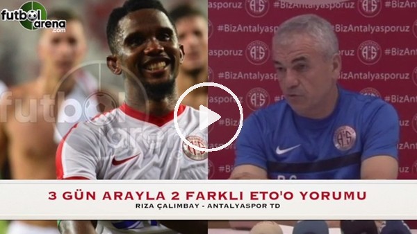 Rıza Çalımbay'dan 3 gün arayla 2 farklı Eto'o yorumu