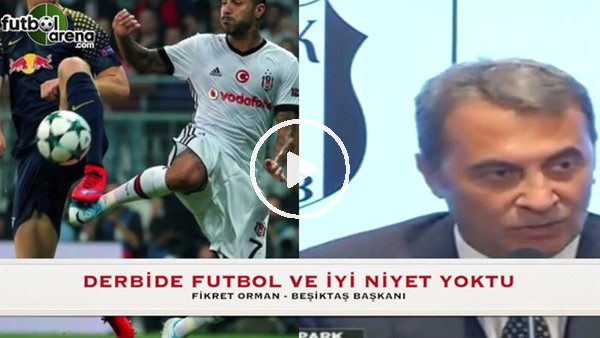 Fikret Orman: "Derbide futbol ve iyi niyet yoktu."