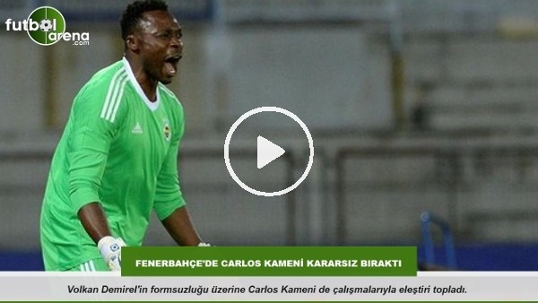 Fenerbahçe'de Carlos Kameni kararsız bıraktı