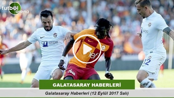 Galatasaray Haberleri (12 Eylül 2017 Salı)