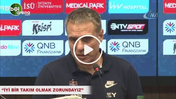 Ersun Yanal: ''İyi bir takım olmak zorundayız''