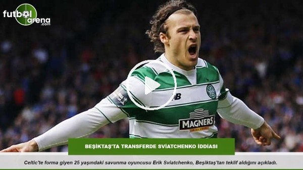Beşiktaş'ta transferde Erik Sviatchenko iddiası