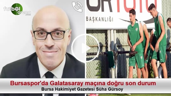 Bursaspor'da Galatasaray maçına doğru son durum