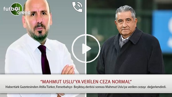 Atilla Türker: "Mahmut Uslu'ya verilen ceza normal"