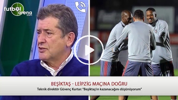 Güvenç Kurtar: Beşiktaşın kazanacağını düşünüyorum