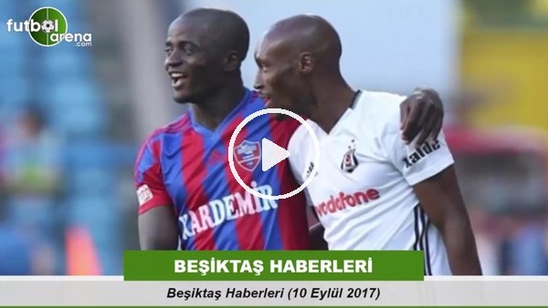 Beşiktaş haberleri (10 Eylül 2017)
