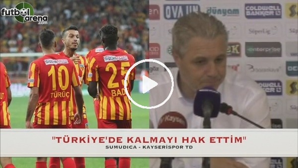 Sumudica: ''Türkiye'de kalmayı hakettim''