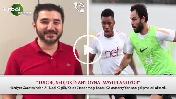 "Tudor, Selçuk İnan'ı oynatmayı planlıyor"