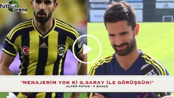 Alper Potuk: "Menajerim yok ki Galatasaray ile görüşsün"