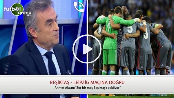 Ahmet Akcan: "Zor bir maç Beşiktaş'ı bekliyor"