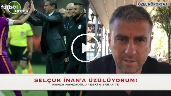 Hamza Hamzaoğlu: "Selçuk İnan'a üzülüyorum"