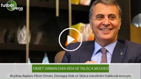 Fikret Orman'dan Vida ve Talisca müjdesi