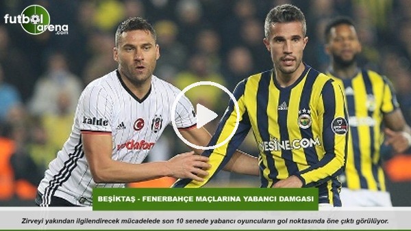 Beşiktaş - Fenerbahçe maçlarına yabancı damgası