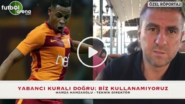 Hamza Hamzaoğlu: "Yabancı kuralı doğru, biz kullanamıyoruz"