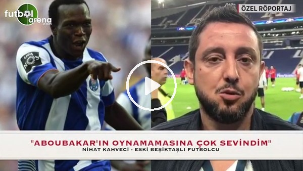 Nihat Kahveci: "Aboubakar'ın olmamasına çok sevindim"