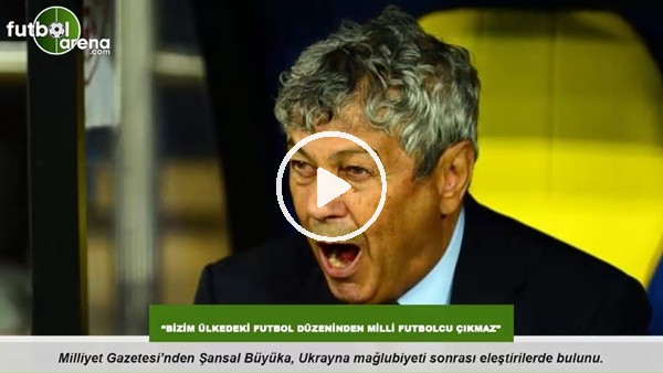 Şansal Büyüka: "Bizim ülkedeki futbol düzeninden milli futbolcu çıkmaz"