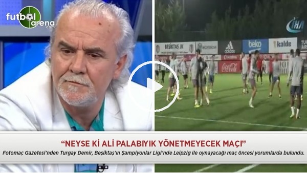 Turgay Demir: "Neyse ki Ali Palabıyık yönetmeyecek maçı"