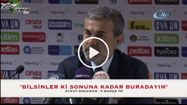 Aykut Kocaman: "Bilsinler ki sonuna kadar buradayım"