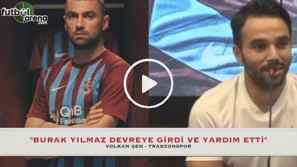 Volkan Şen: ''Burak Yılmaz yardımcı oldu''