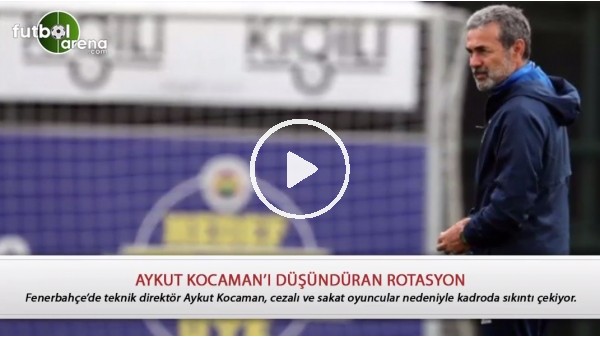 Aykut Kocaman'ı düşündüren rotasyon