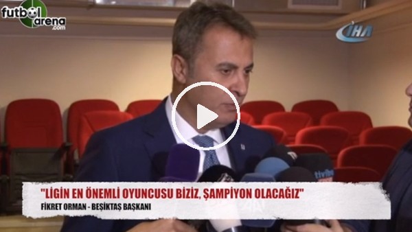 Fikret Orman: "Şampiyon olacağız"