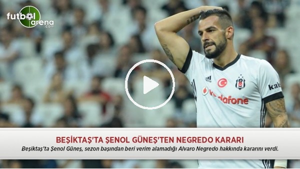 Beşiktaş'ta Şenol Güneş'ten Negredo Kararı