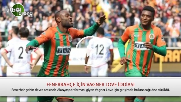 Fenerbahçe için Vagner Love iddiası